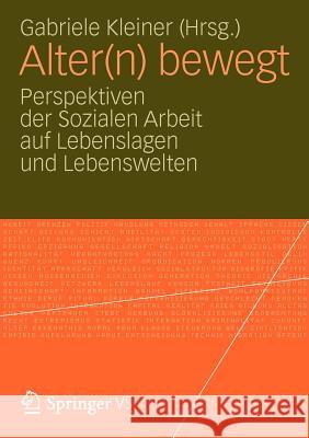 Alter(n) Bewegt: Perspektiven Der Sozialen Arbeit Auf Lebenslagen Und Lebenswelten Kleiner, Gabriele 9783531178707 Vs Verlag F R Sozialwissenschaften