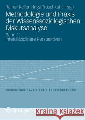Methodologie Und Praxis Der Wissenssoziologischen Diskursanalyse: Band 1: Interdisziplinäre Perspektiven Keller, Reiner 9783531178745