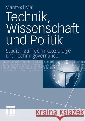 Technik, Wissenschaft Und Politik: Studien Zur Techniksoziologie Und Technikgovernance Mai, Manfred 9783531179032 VS Verlag