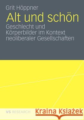 Alt Und Schön: Geschlecht Und Körperbilder Im Kontext Neoliberaler Gesellschaften Höppner, Grit 9783531179056 VS Verlag