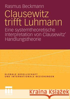 Clausewitz Trifft Luhmann: Eine Systemtheoretische Interpretation Von Clausewitz' Handlungstheorie Beckmann, Rasmus 9783531179117 VS Verlag