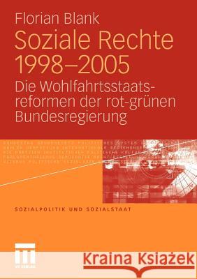 Soziale Rechte 1998-2005: Die Wohlfahrtsstaatsreformen Der Rot-Grünen Bundesregierung Blank, Florian 9783531179261 VS Verlag