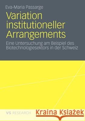 Variation Institutioneller Arrangements: Eine Untersuchung Am Beispiel Des Biotechnologiesektors in Der Schweiz Passarge, Eva-Maria 9783531179438