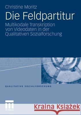 Die Feldpartitur: Multikodale Transkription Von Videodaten in Der Qualitativen Sozialforschung Moritz, Christine 9783531179506 VS Verlag