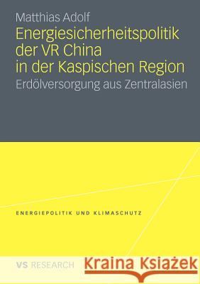 Energiesicherheitspolitik Der VR China in Der Kaspischen Region: Erdölversorgung Aus Zentralasien Adolf, Matthias 9783531179612