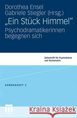 Ein Stück Himmel: Psychodramatikerinnen Begegnen Sich Ensel, Dorothea 9783531179704 VS Verlag