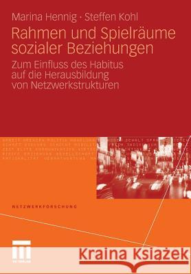 Rahmen Und Spielräume Sozialer Beziehungen: Zum Einfluss Des Habitus Auf Die Herausbildung Von Netzwerkstrukturen Hennig, Marina 9783531179759