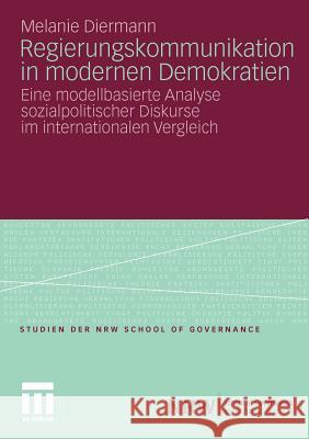 Regierungskommunikation in Modernen Demokratien: Eine Modellbasierte Analyse Sozialpolitischer Diskurse Im Internationalen Vergleich Diermann, Melanie 9783531179803 VS Verlag