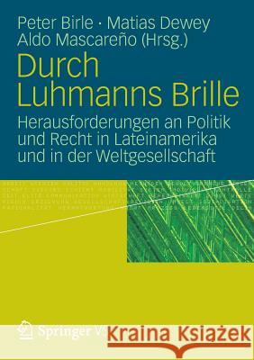 Durch Luhmanns Brille: Herausforderungen an Politik Und Recht in Lateinamerika Und in Der Weltgesellschaft Birle, Peter 9783531179827