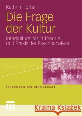 Die Frage Der Kultur: Interkulturalität in Theorie Und Praxis Der Psychoanalyse Hörter, Kathrin 9783531180168 VS Verlag