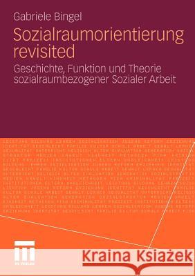 Sozialraumorientierung Revisited: Geschichte, Funktion Und Theorie Sozialraumbezogener Sozialer Arbeit Bingel, Gabriele 9783531180236