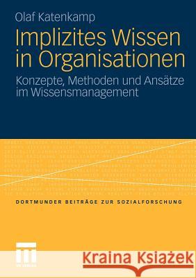 Implizites Wissen in Organisationen: Konzepte, Methoden Und Ansätze Im Wissensmanagement Katenkamp, Olaf 9783531180281 VS Verlag