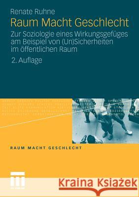 Raum Macht Geschlecht: Zur Soziologie Eines Wirkungsgefüges Am Beispiel Von (Un)Sicherheiten Im Öffentlichen Raum Ruhne, Renate 9783531180373 VS Verlag