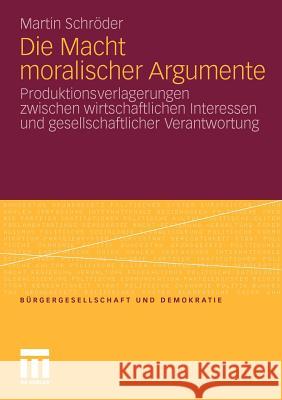 Die Macht Moralischer Argumente: Produktionsverlagerungen Zwischen Wirtschaftlichen Interessen Und Gesellschaftlicher Verantwortung Schröder, Martin 9783531180588 VS Verlag