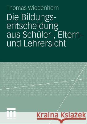 Die Bildungsentscheidung Aus Schüler-, Eltern- Und Lehrersicht Wiedenhorn, Thomas 9783531180601 VS Verlag