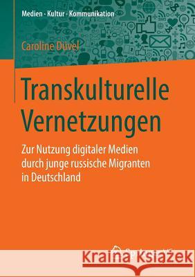 Transkulturelle Vernetzungen: Zur Nutzung Digitaler Medien Durch Junge Russische Migranten in Deutschland Düvel, Caroline 9783531180670 Vs Verlag F R Sozialwissenschaften