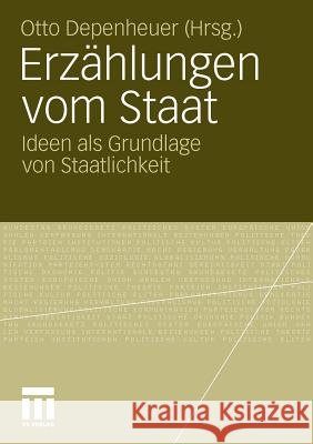 Erzählungen Vom Staat: Ideen ALS Grundlage Von Staatlichkeit Depenheuer, Otto 9783531180731 VS Verlag