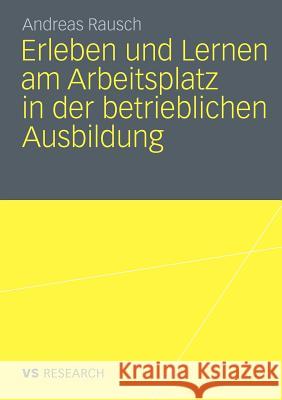 Erleben Und Lernen Am Arbeitsplatz in Der Betrieblichen Ausbildung Rausch, Andreas 9783531180793 VS Verlag