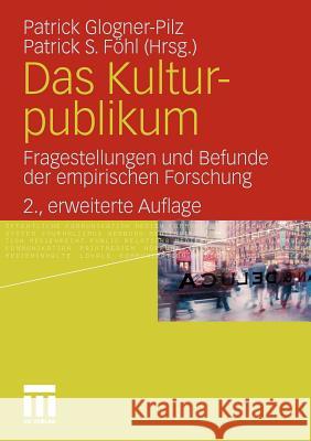 Das Kulturpublikum: Fragestellungen Und Befunde Der Empirischen Forschung Glogner-Pilz, Patrick 9783531180922