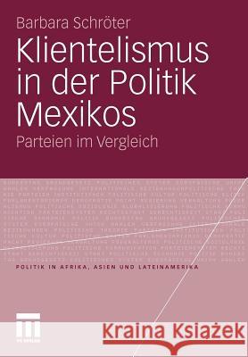 Klientelismus in Der Politik Mexikos: Parteien Im Vergleich Schröter, Barbara 9783531181226