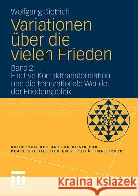 Variationen Über Die Vielen Frieden: Band 2: Elicitive Konflikttransformation Und Die Transrationale Wende Der Friedenspolitik Dietrich, Wolfgang 9783531181233