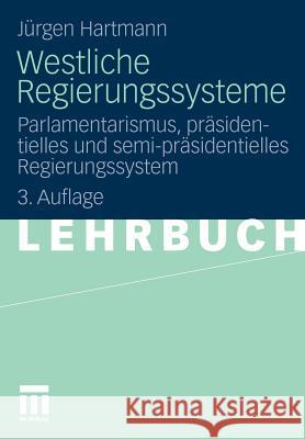 Westliche Regierungssysteme: Parlamentarismus, Präsidentielles Und Semi-Präsidentielles Regierungssystem Hartmann, Jürgen 9783531181325