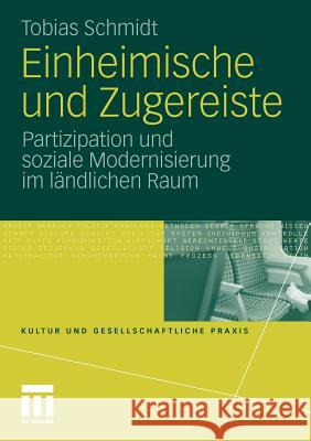 Einheimische Und Zugereiste: Partizipation Und Soziale Modernisierung Im Ländlichen Raum Schmidt, Tobias 9783531181431