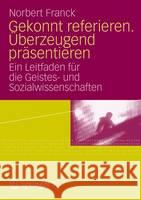 Gekonnt Referieren. Überzeugend Präsentieren: Ein Leitfaden Für Die Geistes- Und Sozialwissenschaften Franck, Norbert 9783531181561 Vs Verlag F R Sozialwissenschaften