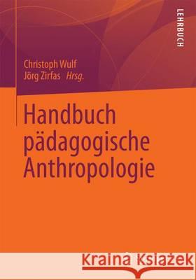 Handbuch Pädagogische Anthropologie Christoph Wulf J. Rg Zirfas 9783531181660