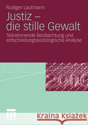 Justiz - Die Stille Gewalt: Teilnehmende Beobachtung Und Entscheidungssoziologische Analyse Lautmann, Rüdiger 9783531181677