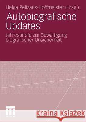 Autobiografische Updates: Jahresbriefe Zur Bewältigung Biografischer Unsicherheit Pelizäus-Hoffmeister, Helga 9783531181745