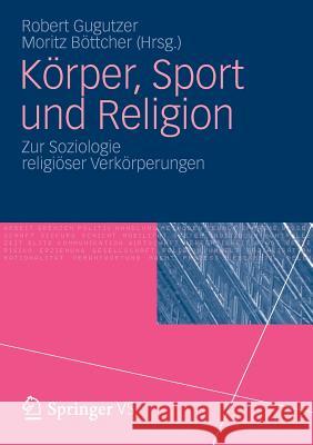 Körper, Sport Und Religion: Zur Soziologie Religiöser Verkörperungen Gugutzer, Robert 9783531181868 Vs Verlag F R Sozialwissenschaften