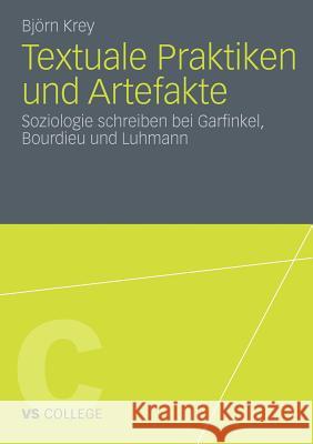 Textuale Praktiken Und Artefakte: Soziologie Schreiben Bei Garfinkel, Bourdieu Und Luhmann Krey, Björn 9783531181882 VS Verlag