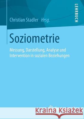 Soziometrie: Messung, Darstellung, Analyse Und Intervention in Sozialen Beziehungen Stadler, Christian 9783531182124