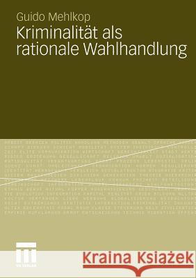 Kriminalität ALS Rationale Wahlhandlung: Eine Erweiterung Des Modells Der Subjektiven Werterwartung Und Dessen Empirische Überprüfung Mehlkop, Guido 9783531182186 VS Verlag