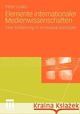 Elemente Internationaler Medienwissenschaften: Eine Einführung in Innovative Konzepte Ludes, Peter 9783531182476