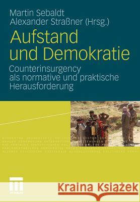 Aufstand Und Demokratie: Counterinsurgency ALS Normative Und Praktische Herausforderung Sebaldt, Martin 9783531182544