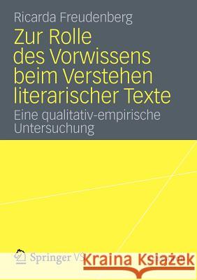 Zur Rolle Des Vorwissens Beim Verstehen Literarischer Texte: Eine Qualitativ-Empirische Untersuchung Freudenberg, Ricarda 9783531182605