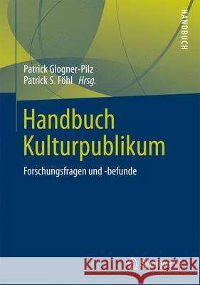 Handbuch Kulturpublikum: Forschungsfragen Und -Befunde Glogner-Pilz, Patrick 9783531182612 Springer vs