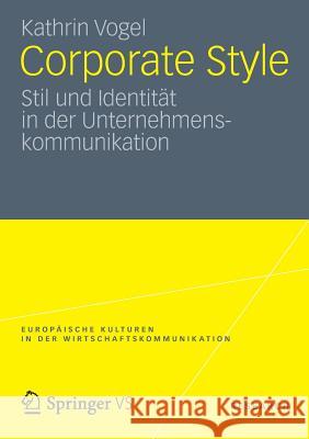 Corporate Style: Stil Und Identität in Der Unternehmenskommunikation Vogel, Kathrin 9783531182650 Vs Verlag F R Sozialwissenschaften