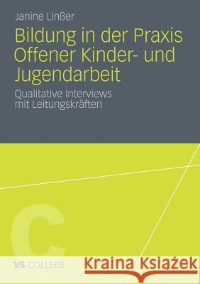 Bildung in Der Praxis Offener Kinder- Und Jugendarbeit: Qualitative Interviews Mit Leitungskräften Linßer, Janine 9783531182841 VS Verlag