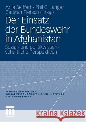 Der Einsatz Der Bundeswehr in Afghanistan: Sozial- Und Politikwissenschaftliche Perspektiven Seiffert, Anja 9783531183015