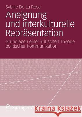 Aneignung Und Interkulturelle Repräsentation: Grundlagen Einer Kritischen Theorie Politischer Kommunikation De La Rosa, Sybille 9783531183145 Vs Verlag F R Sozialwissenschaften