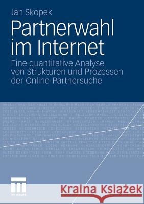 Partnerwahl Im Internet: Eine Quantitative Analyse Von Strukturen Und Prozessen Der Online-Partnersuche Skopek, Jan 9783531183152