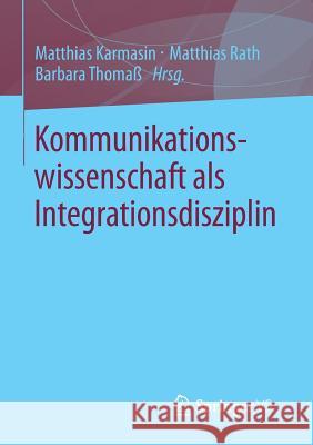 Kommunikationswissenschaft ALS Integrationsdisziplin Matthias Karmasin Matthias Rath Barbara Thoma 9783531183251