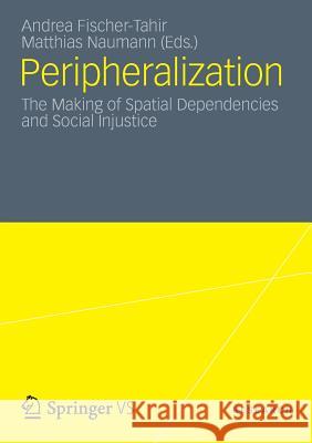 Peripheralization: The Making of Spatial Dependencies and Social Injustice Naumann, Matthias 9783531183329 Vs Verlag F R Sozialwissenschaften