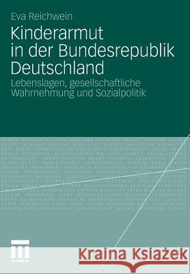 Kinderarmut in Der Bundesrepublik Deutschland: Lebenslagen, Gesellschaftliche Wahrnehmung Und Sozialpolitik Eva, Reichwein 9783531183428