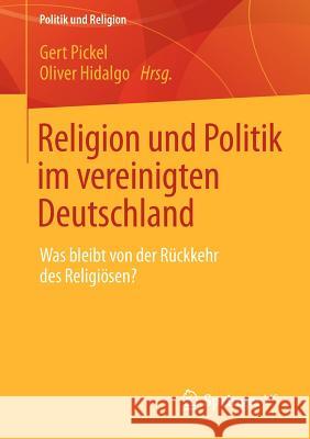 Religion Und Politik Im Vereinigten Deutschland: Was Bleibt Von Der Rückkehr Des Religiösen? Pickel, Gert 9783531183442 Vs Verlag F R Sozialwissenschaften