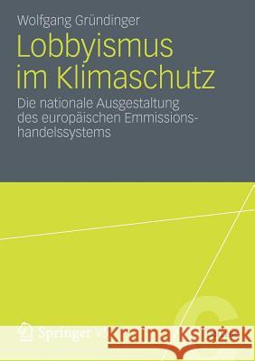 Lobbyismus Im Klimaschutz: Die Nationale Ausgestaltung Des Europäischen Emissionshandelssystems Gründinger, Wolfgang 9783531183480 Vs Verlag F R Sozialwissenschaften