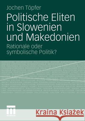 Politische Eliten in Slowenien Und Makedonien: Rationale Oder Symbolische Politik? Töpfer, Jochen 9783531183596